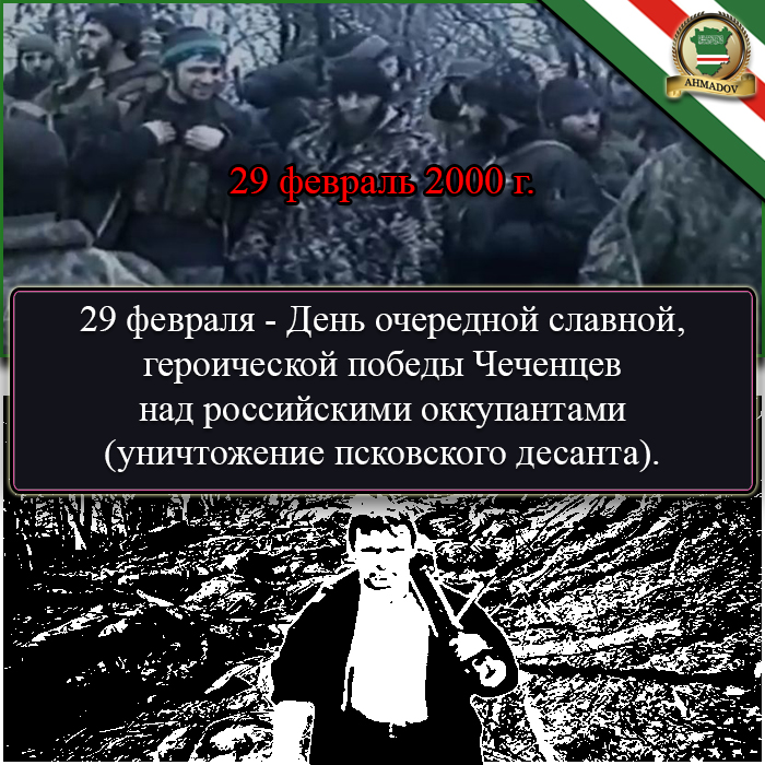 29 февраля - День очередной славной, героической победы Чеченцев над российскими оккупантами (уничтожение псковского десанта).